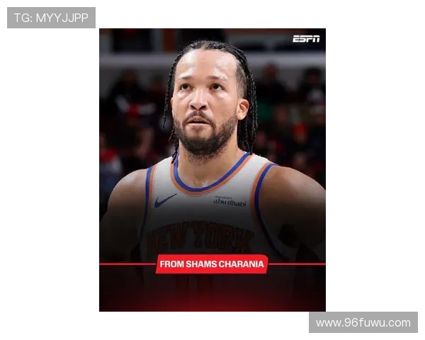 杰伦·布伦森引领尼克斯新纪元 展现全面球技与领导力潜力